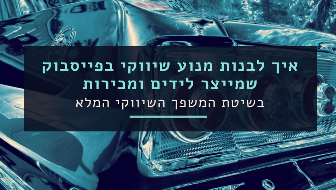 איך לבנות מנוע שיווקי בפייסבוק שמייצר מכירות ולידים